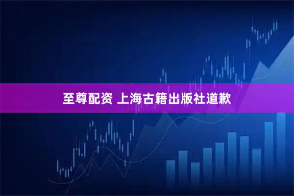 至尊配资 上海古籍出版社道歉