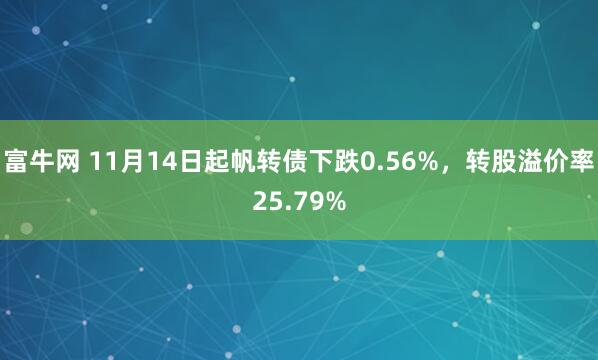 富牛网 11月14日起帆转债下跌0.56%，转股溢价率25.79%