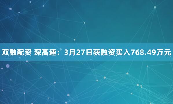 双融配资 深高速：3月27日获融资买入768.49万元